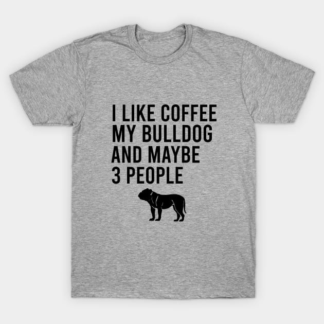 I like coffee my bulldog and maybe 3 people T-Shirt by cypryanus